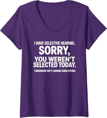 I Have Selective Hearing You Werent Selected Today Ladies' V-Neck Tshirt