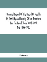 Biennial Report Of The Board Of Health Of The City And County Of San Francisco F