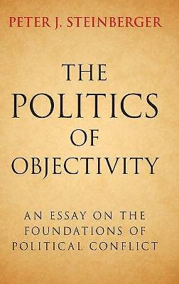 The Politics of Objectivity An Essay on the Foundations of Political Conflict