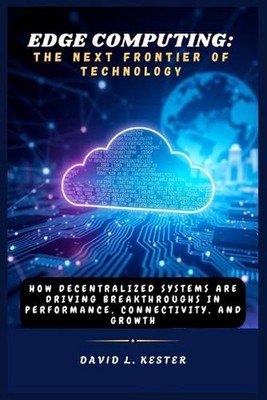Edge Computing: The Next Frontier of Technology: How Decentralized Systems Are D
