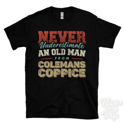 NEVER UNDERESTIMATE AN OLD MAN FROM COLEMANS COPPICE T-SHIRT funny xmas gift