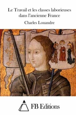 Le Travail Et Les Classes Laborieuses Dans L'ancienne France
