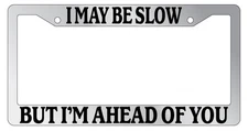 Chrome License Plate Frame I May Be Slow But I'm Ahead Of You Auto Accessory