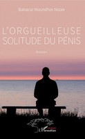 L'orgueilleuse Solitude Du PéNis Roman Babacar Moundhor Ngom Taschenbuch 192 S.
