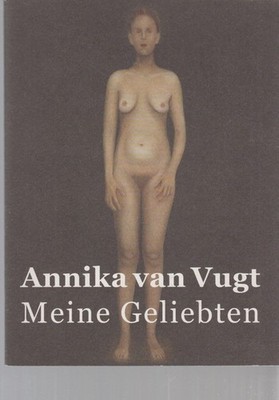 Annika van Vugt. Meine Geliebten. (Ausstellung). Texte: Rebecca Leudesdorff, Han