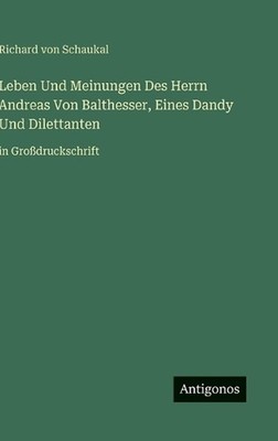 Leben Und Meinungen Des Herrn Andreas Von Balthesser, Eines Dandy Und Dilettante