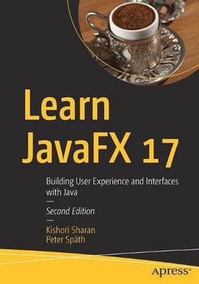 Learn JavaFX 17: Building User Experience and Interfaces with Java by Kishori Sh