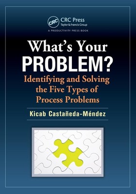 What's Your Problem? Identifying and Solving the Five Types of Process Probl...