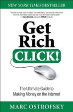 Get Rich Click : The Ultimate Guide to Making Money on the Internet by Ostrofsky