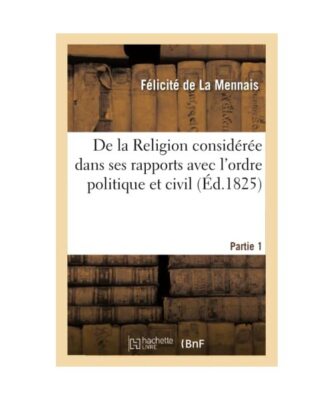 de la Religion Considérée Dans Ses Rapports Avec l'Ordre Politique Et ...