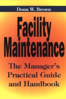 Facility Maintenance: The Manager's Practical Guide and Handbook - GOOD