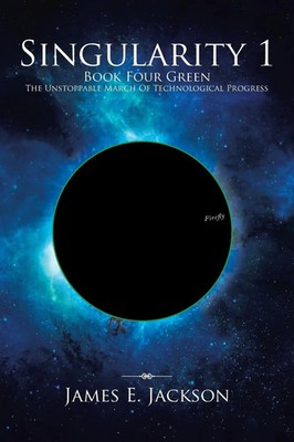James E. Jackson | Singularity One Book Four Green the Unstoppable March of...