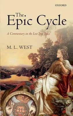 The Epic Cycle: A Commentary on the Lost Troy Epics by M.L. West (English) Hardc
