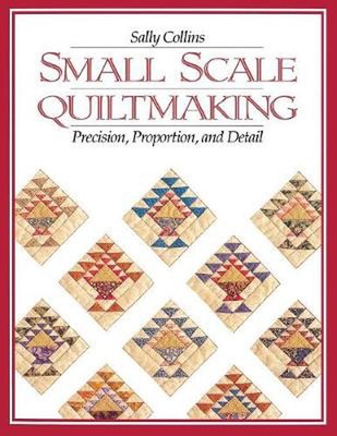 Small Scale Quilt Making: Precision, Proportion and Detail by Sally Collins (Eng
