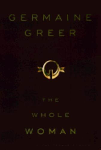 The Whole Woman by Germaine Greer The Whole Woman by Germaine Greer