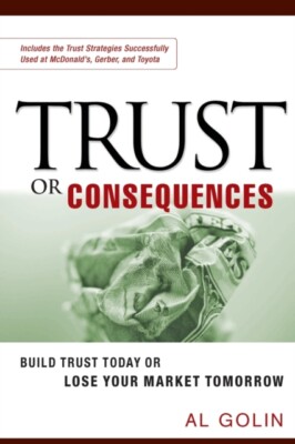 GOLIN - Trust or Consequences  Build Trust Today or Lose Your Market T - X555z