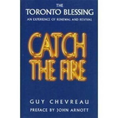 Catch the Fire: The Toronto Blessing an Experience of Renewal and Revival - GOOD