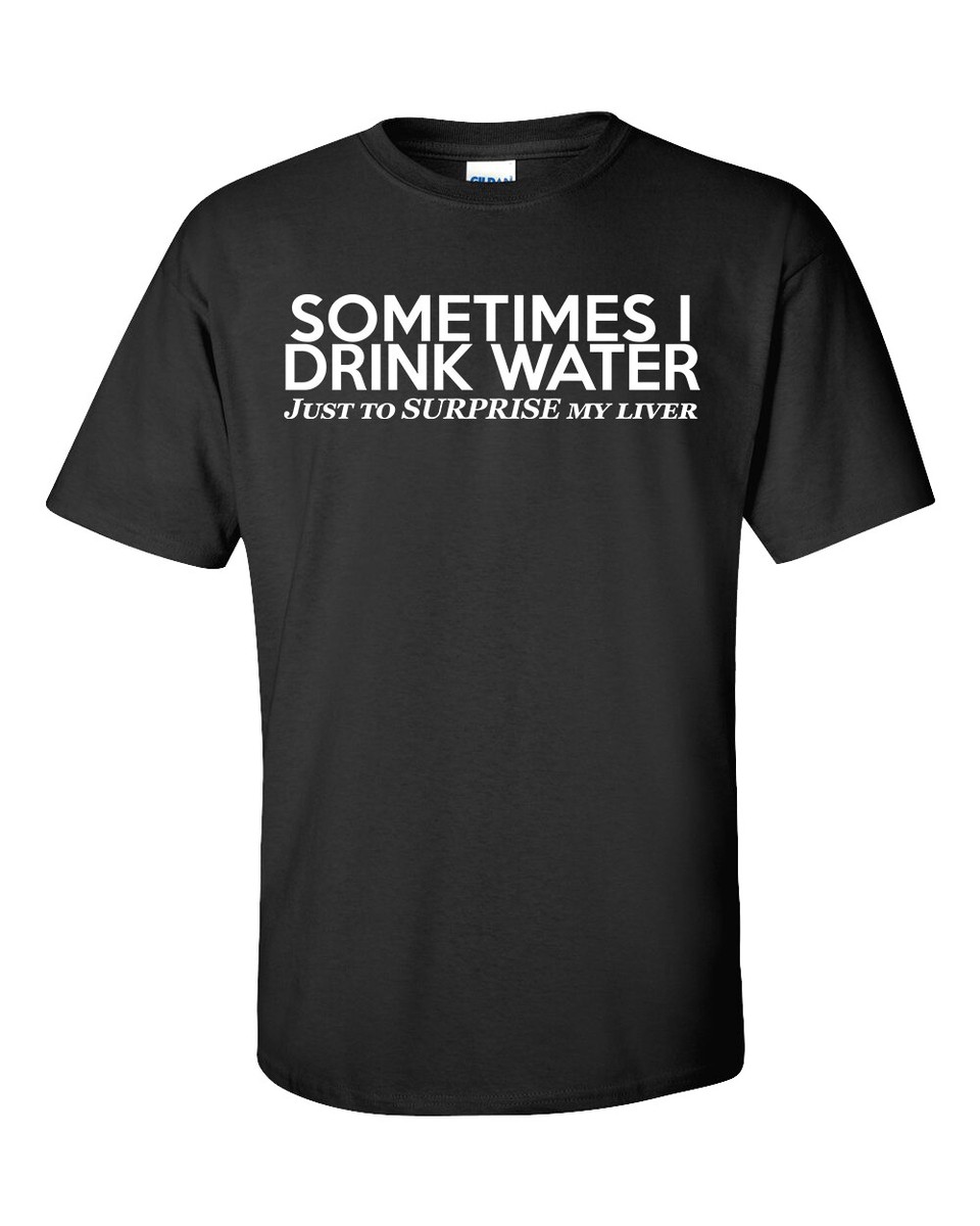 Someimes I Drink Water Just To Surpise My Liver Unisex Short