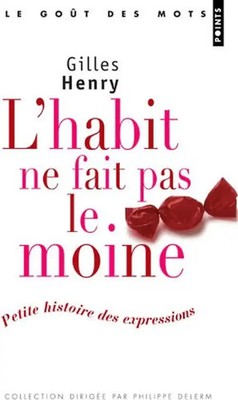 L'habit ne fait pas le moine : Petite histoire des expressions - Henry, Gilles