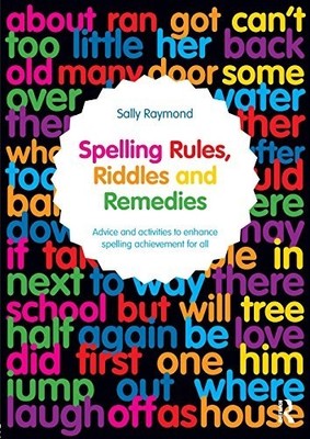 Spelling Rules, Riddles and Remedies: Advice and activities... by Raymond, Sally