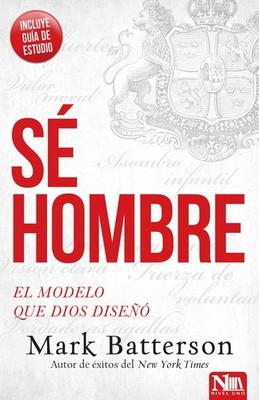 Sé hombre: El modelo que Dios diseñó (Spanish Edition)