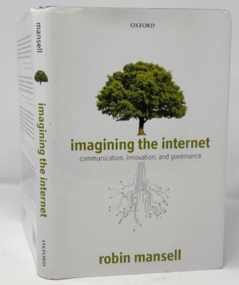 IMAGINING THE INTERNET : COMMUNICATION, INNOVATION, & GOVERNANCE BY R.MANSELL-LN