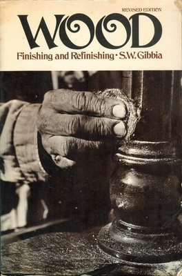 Wood Finishing and Refinishing - S. W. Gibbia, Van Nostrand Reinhold Co.