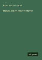 Memoir Of Rev. James Patterson D. L. Carroll