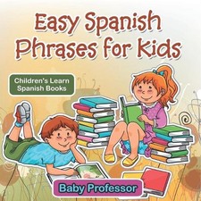 Easy Spanish Phrases for Kids Children's Learn Spanish Books by Baby Professor P
