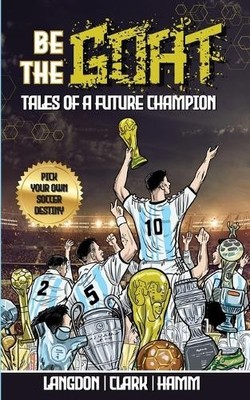 Michael Langdon Be The G.O.A.T. - A Pick Your Own Soccer Destiny Sto (Paperback)
