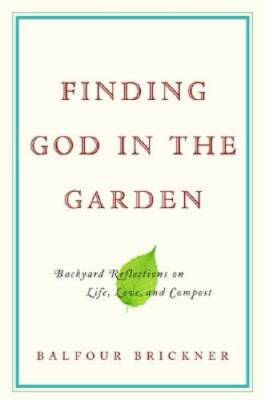Finding God in the Garden: Backyard Reflections on Life, Love, - VERY GOOD