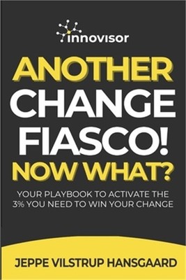 Another Change Fiasco! Now What?: Your Playbook to Activate the 3% You Need to W