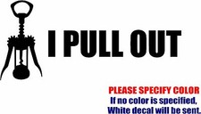 I Pull Out Wine Graphic Die Cut decal sticker Car Truck Boat Window Bumper 12"