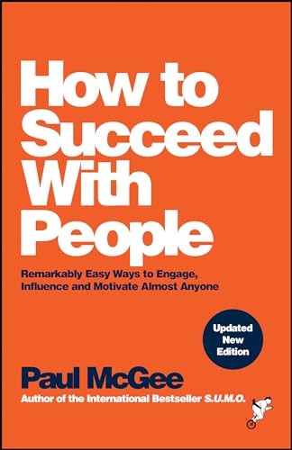 How to Succeed with People: Remarkably Easy Ways to Engage, In .