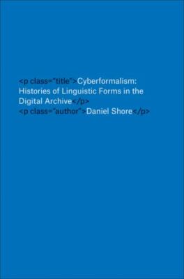 Cyberformalism: Histories of Linguistic Forms in the Digital Archive by 