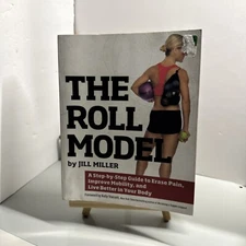 Roll Model : A Step-By-Step Guide to Erase Pain, Improve Mobility, and Live...