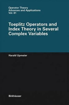 Toeplitz Operators and Index Theory in Several Complex Variables by Harald Upmei