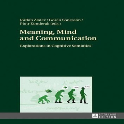 Meaning Mind and Communication Explorations in Cognitive Semiotic