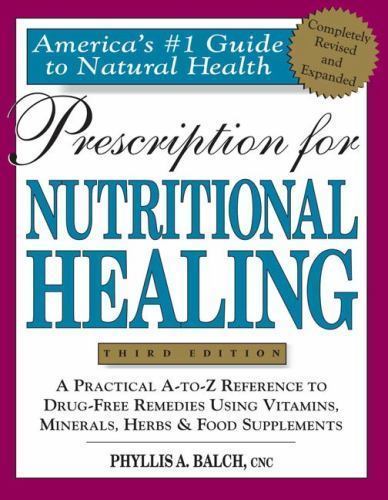 Prescription for Nutritional Healing: A Practical A-To-Z Reference to...
