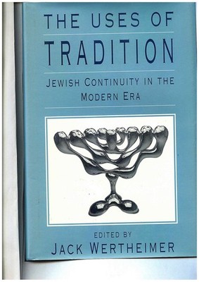 The Uses of Tradition: Jewish Continuity in the Modern Era - Wertheimer, Jac...