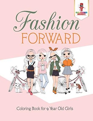 Fashion Forward : Coloring Book for 9 Year Old Girls by Coloring Bandit ...