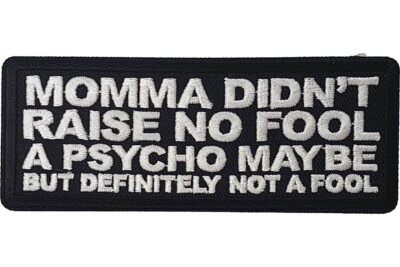 MOMMA DIDN'T RAISE NO FOOL A PSYCHO MAYBE BUT DEFINITELY NOT A FOOL PATCH