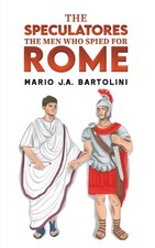 The Speculatores: The Men Who Spied for Rome.by Bartolini, Bartolini, PB**