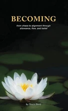 Becoming: from chaos to alignment through allowance, flow, and belief by Tracie