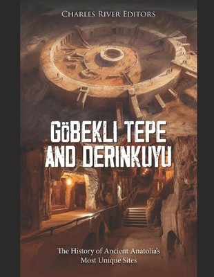 Gbekli Tepe and Derinkuyu: The History of Ancient Anatolia's Most Unique Sites b