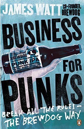 Business for Punks: Break All the Rules - the BrewDog Way By James Watt