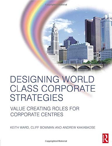 Designing World Class Corporate Strategies By Keith Ward, Andrew Kakabadse, Cli