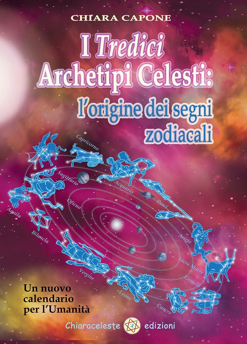 Libri Chiara Capone - I Tredici Archetipi Celesti. Le Origini Dei Segni Zodiacal