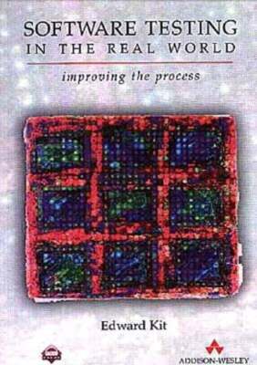 Software Testing in the Real World: Improving the Process by Edward Kit: Used