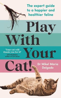 Play With Your Cat!: The expert guide to a happ. Delgado*#